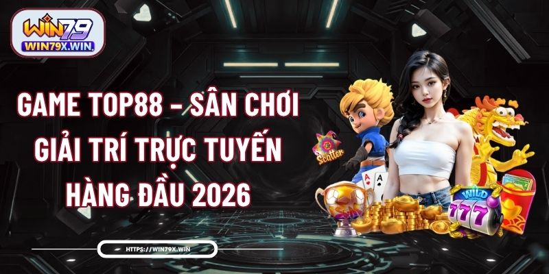 Game Top88 – Sân Chơi Giải Trí Trực Tuyến Hàng Đầu 2026