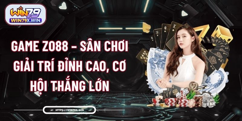 Game Zo88 – Sân Chơi Giải Trí Đỉnh Cao, Cơ Hội Thắng Lớn