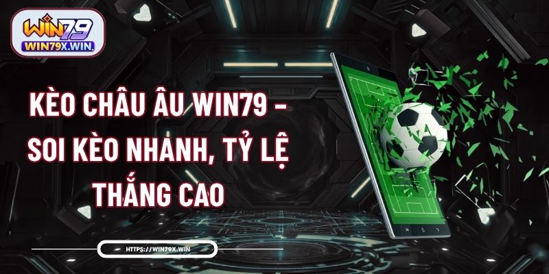 Kèo Châu Âu Win79 – Soi Kèo Nhanh, Tỷ Lệ Thắng Cao