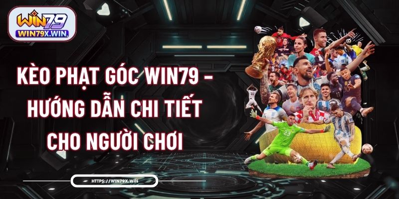 Kèo Phạt Góc Win79 – Hướng Dẫn Chi Tiết Cho Người Chơi
