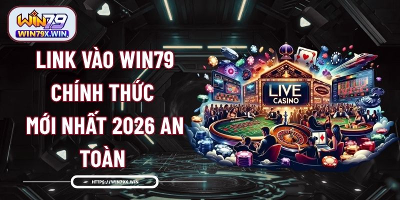 Link Vào Win79 Chính Thức Mới Nhất 2026 An Toàn