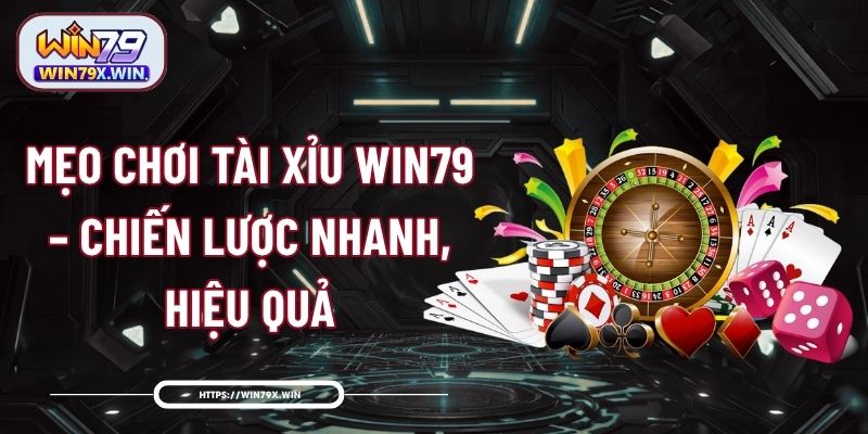 Mẹo Chơi Tài Xỉu Win79 – Chiến Lược Nhanh, Hiệu Quả