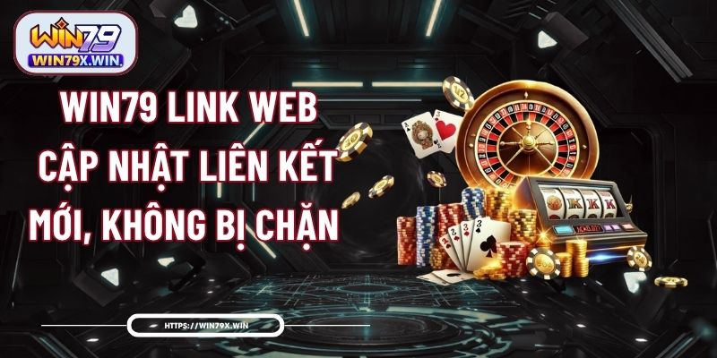 Win79 Link Web - Cập Nhật Liên Kết Mới, Không Bị Chặn